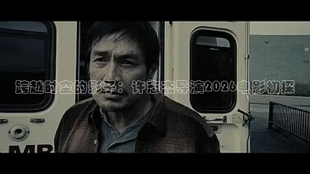 跨越时空的影子：许志杰导演2026电影初探